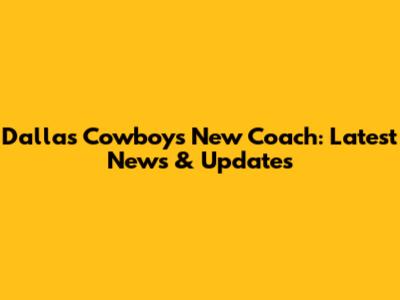 Dallas Cowboys New Coach: Latest News & Updates