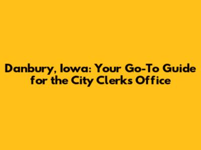 Danbury, Iowa: Your Go-To Guide for the City Clerk's Office