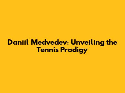 Daniil Medvedev: Unveiling the Tennis Prodigy