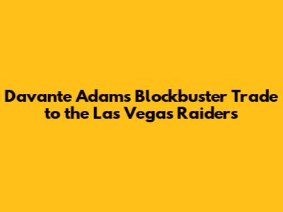 Davante Adams' Blockbuster Trade to the Las Vegas Raiders