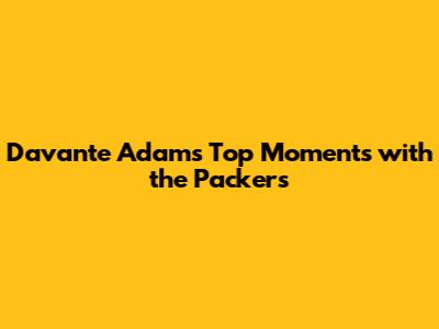 Davante Adams' Top Moments with the Packers