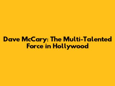Dave McCary: The Multi-Talented Force in Hollywood
