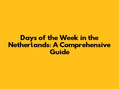 Days of the Week in the Netherlands: A Comprehensive Guide