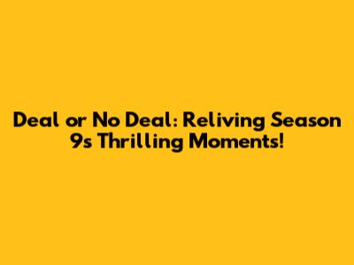 Deal or No Deal: Reliving Season 9's Thrilling Moments!