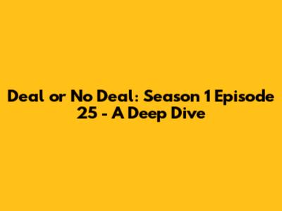 Deal or No Deal: Season 1 Episode 25 - A Deep Dive