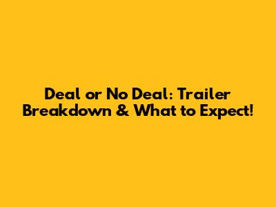 Deal or No Deal: Trailer Breakdown & What to Expect!