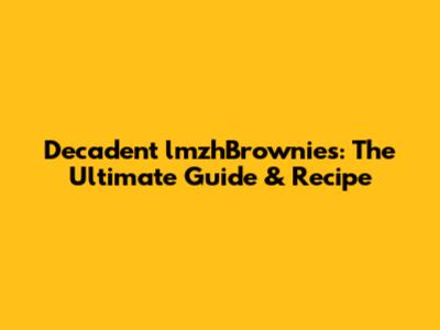 Decadent lmzhBrownies: The Ultimate Guide & Recipe