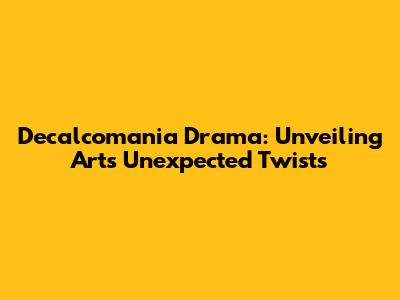 Decalcomania Drama: Unveiling Art's Unexpected Twists