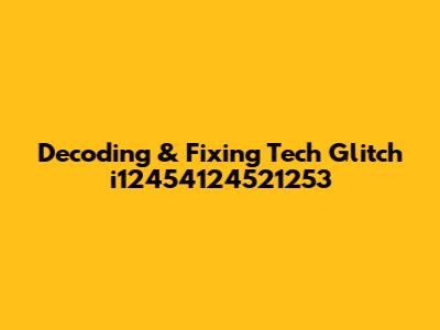 Decoding & Fixing Tech Glitch i12454124521253