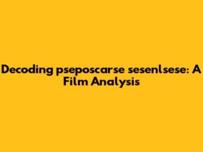Decoding 'pseposcarse sesenlsese': A Film Analysis