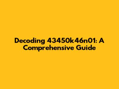 Decoding 43450k46n01: A Comprehensive Guide