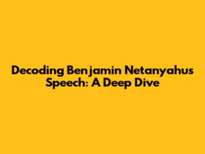 Decoding Benjamin Netanyahu's Speech: A Deep Dive
