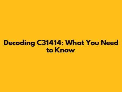 Decoding C31414: What You Need to Know