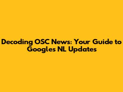 Decoding OSC News: Your Guide to Google's NL Updates