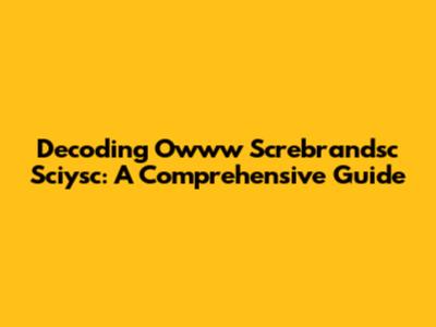 Decoding Owww Screbrandsc Sciysc: A Comprehensive Guide