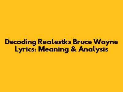 Decoding Realestk's "Bruce Wayne" Lyrics: Meaning & Analysis
