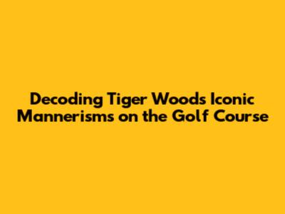 Decoding Tiger Woods' Iconic Mannerisms on the Golf Course