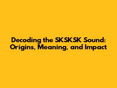 Decoding the 'SKSKSK' Sound: Origins, Meaning, and Impact