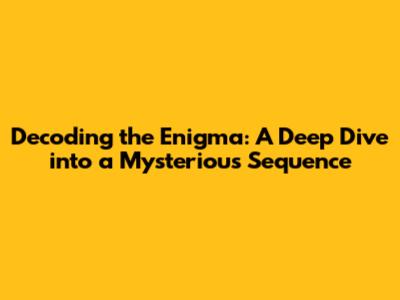 Decoding the Enigma: A Deep Dive into a Mysterious Sequence