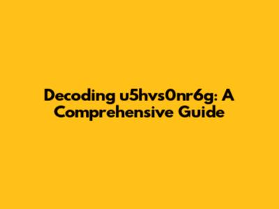 Decoding u5hvs0nr6g: A Comprehensive Guide