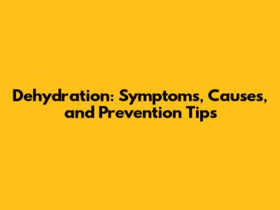 Dehydration: Symptoms, Causes, and Prevention Tips