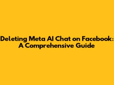 Deleting Meta AI Chat on Facebook: A Comprehensive Guide