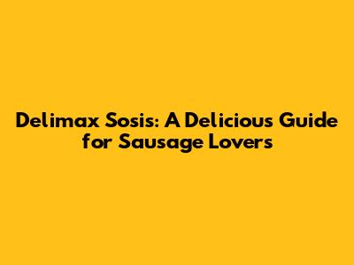 Delimax Sosis: A Delicious Guide for Sausage Lovers
