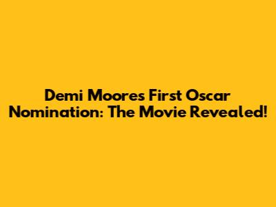 Demi Moore's First Oscar Nomination: The Movie Revealed!