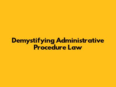 Demystifying Administrative Procedure Law