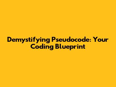 Demystifying Pseudocode: Your Coding Blueprint