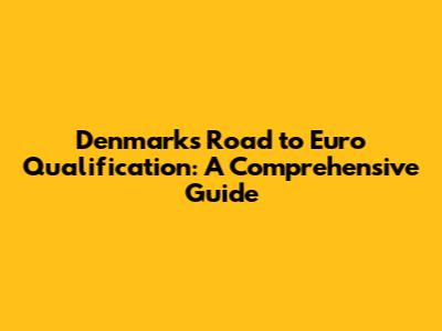Denmark's Road to Euro Qualification: A Comprehensive Guide