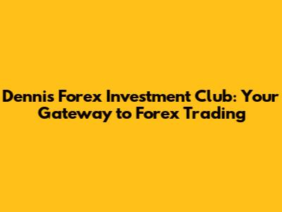 Dennis Forex Investment Club: Your Gateway to Forex Trading