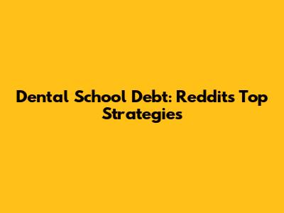 Dental School Debt: Reddit's Top Strategies