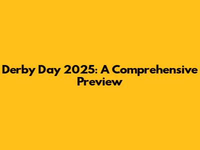 Derby Day 2025: A Comprehensive Preview