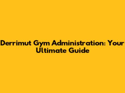 Derrimut Gym Administration: Your Ultimate Guide