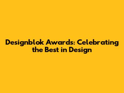 Designblok Awards: Celebrating the Best in Design