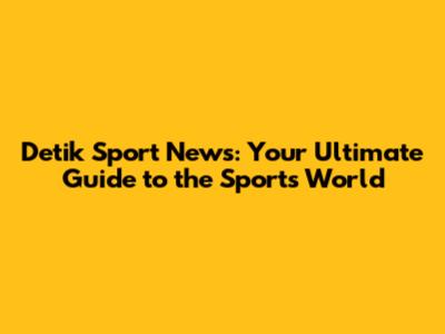 Detik Sport News: Your Ultimate Guide to the Sports World
