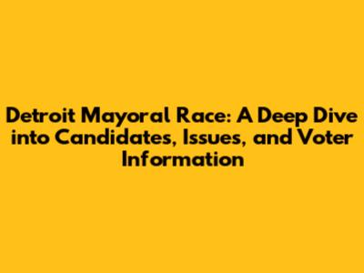 Detroit Mayoral Race: A Deep Dive into Candidates, Issues, and Voter Information