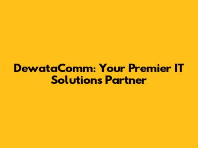 DewataComm: Your Premier IT Solutions Partner