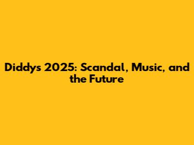 Diddy's 2025: Scandal, Music, and the Future
