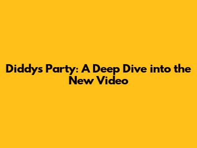 Diddy's Party: A Deep Dive into the New Video