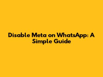 Disable Meta on WhatsApp: A Simple Guide