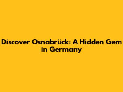 Discover Osnabrück: A Hidden Gem in Germany