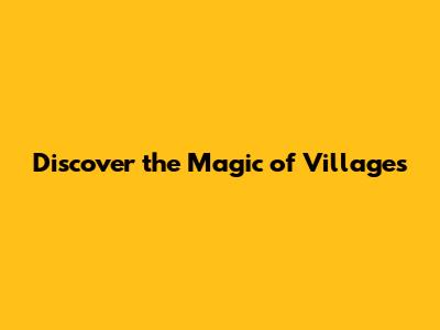Discover the Magic of Villages
