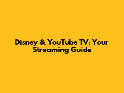 Disney & YouTube TV: Your Streaming Guide