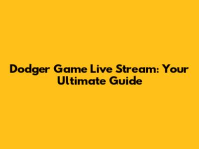 Dodger Game Live Stream: Your Ultimate Guide