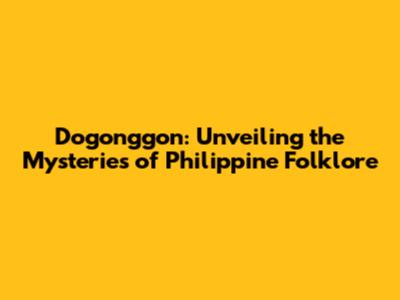 Dogonggon: Unveiling the Mysteries of Philippine Folklore