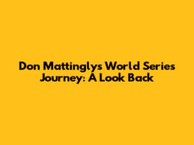 Don Mattingly's World Series Journey: A Look Back