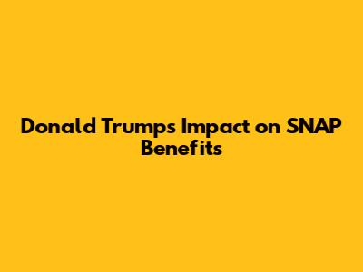 Donald Trump's Impact on SNAP Benefits