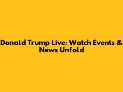 Donald Trump Live: Watch Events & News Unfold